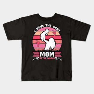 I have the best mom in the world, For Mother, Gift for mom Birthday, Gift for mother, Mother's Day gifts, Mother's Day, Mommy, Mom, Mother, Happy Mother's Day Kids T-Shirt